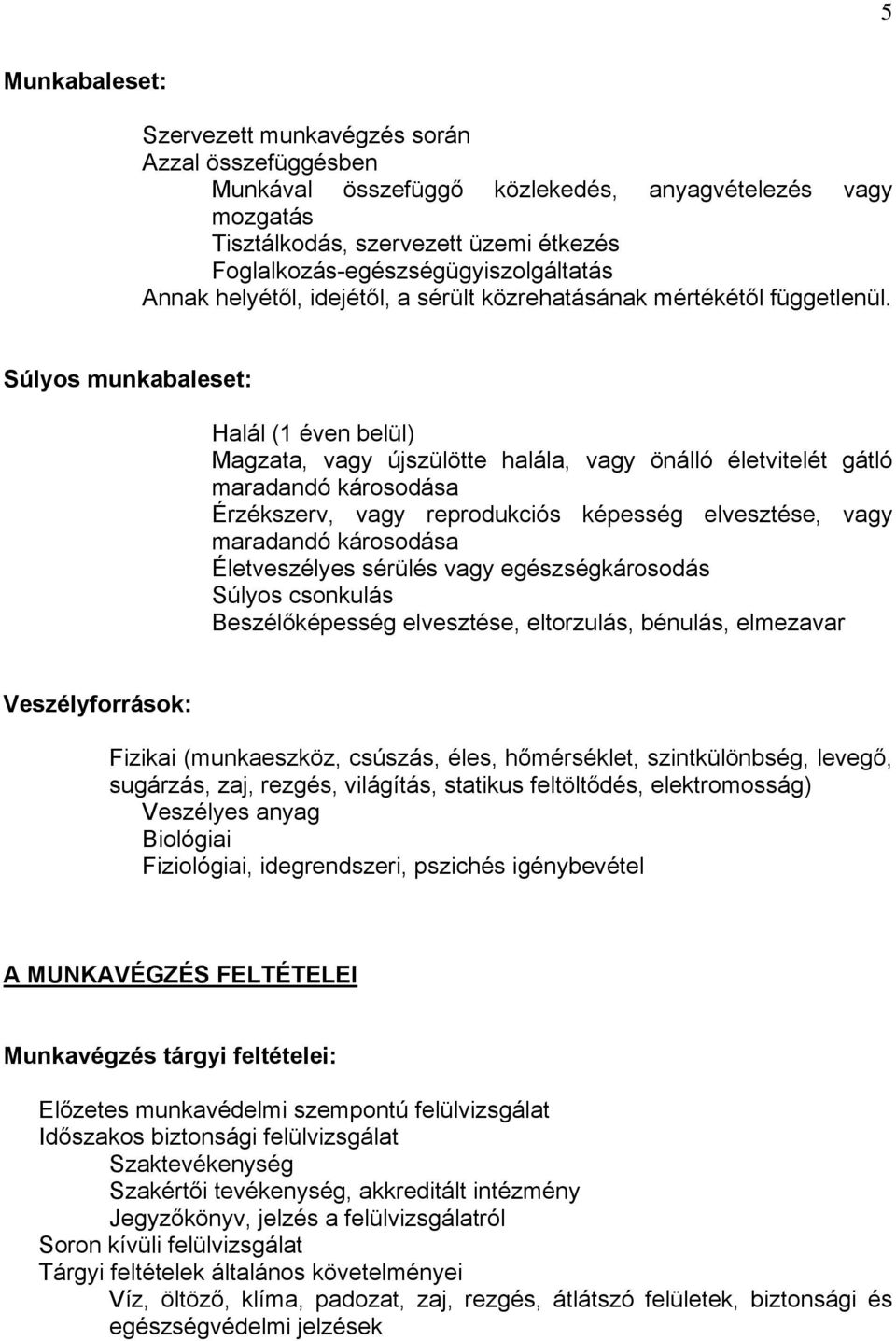 Súlyos munkabaleset: Halál (1 éven belül) Magzata, vagy újszülötte halála, vagy önálló életvitelét gátló maradandó károsodása Érzékszerv, vagy reprodukciós képesség elvesztése, vagy maradandó