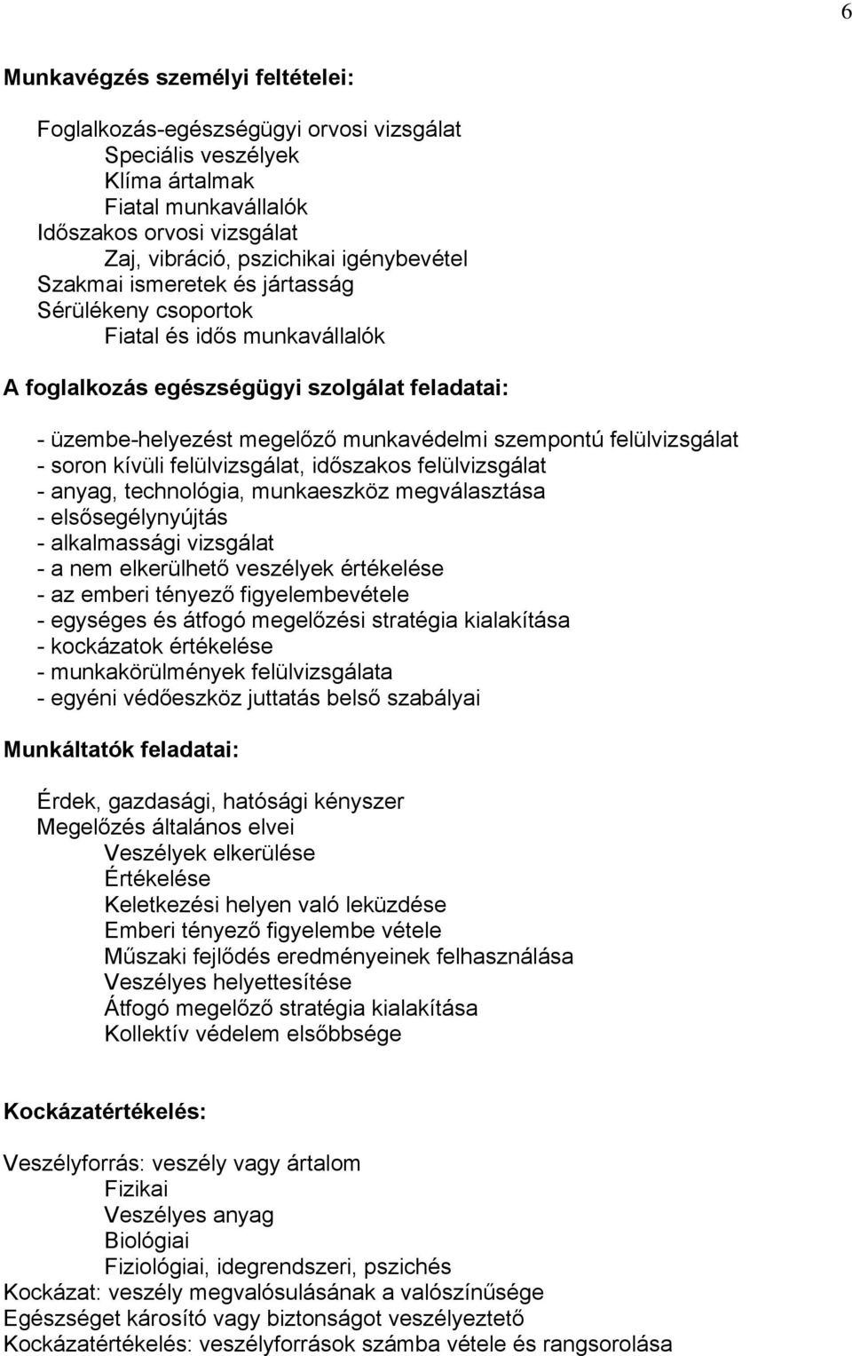 soron kívüli felülvizsgálat, időszakos felülvizsgálat - anyag, technológia, munkaeszköz megválasztása - elsősegélynyújtás - alkalmassági vizsgálat - a nem elkerülhető veszélyek értékelése - az emberi
