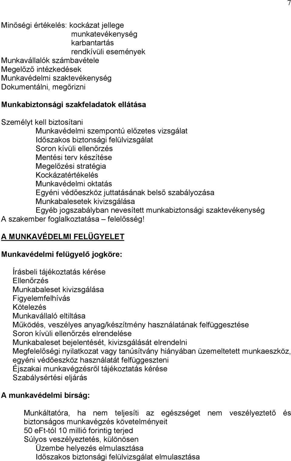 Megelőzési stratégia Kockázatértékelés Munkavédelmi oktatás Egyéni védőeszköz juttatásának belső szabályozása Munkabalesetek kivizsgálása Egyéb jogszabályban nevesített munkabiztonsági