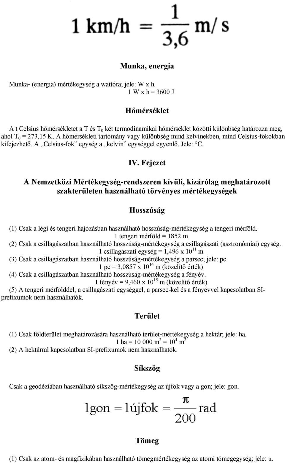 A hőmérsékleti tartomány vagy különbség mind kelvinekben, mind Celsius-fokokban kifejezhető. A Celsius-fok egység a kelvin egységgel egyenlő. Jele: C. IV.