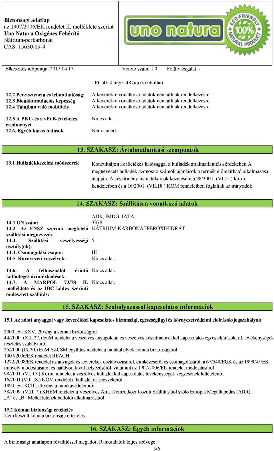 SZAKASZ: Ártalmatlanítási szempontok 13.1 Hulladékkezelési módszerek Konzultáljon az illetékes hatósággal a hulladék ártalmatlanítása érdekében.