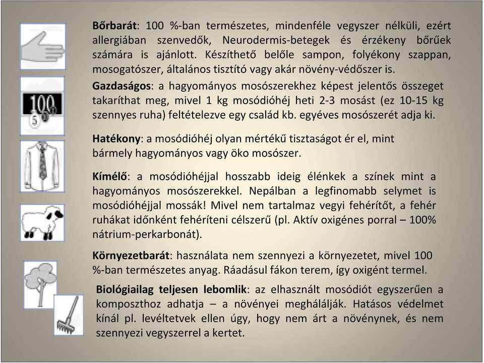 Gazdaságos: a hagyományos mosószerekhez képest jelentős összeget takaríthat meg, mivel 1 kg mosódióhéj heti 2-3 mosást (ez 10-15 kg szennyes ruha) feltételezve egy család kb.