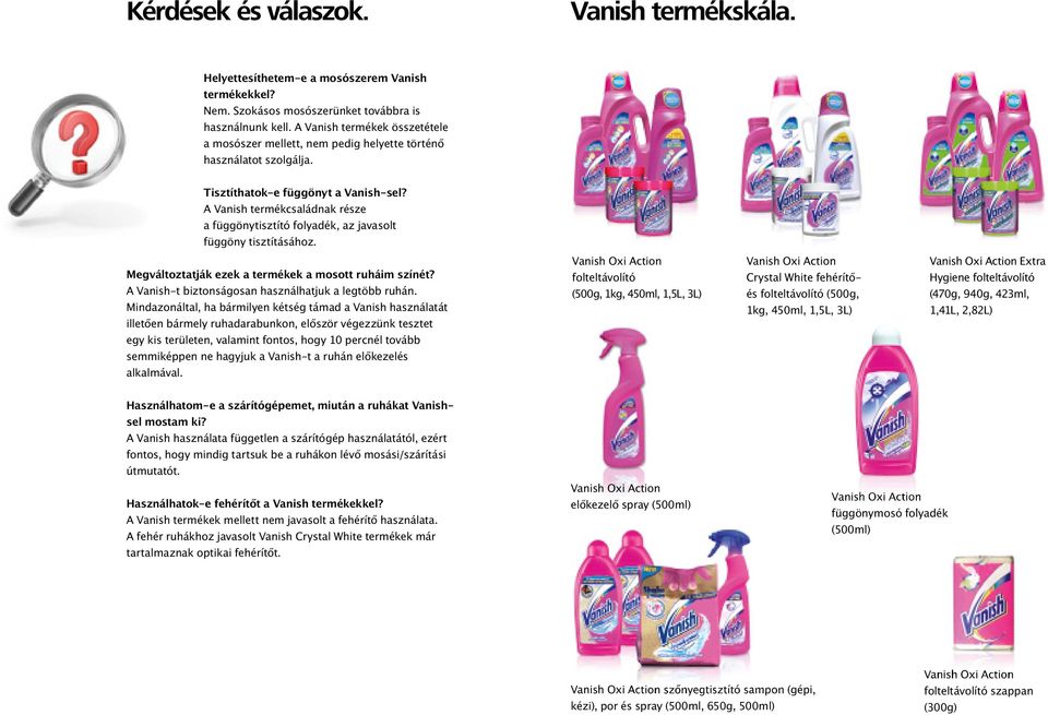 A Vanish termékcsaládnak része a függönytisztító folyadék, az javasolt függöny tisztításához. Megváltoztatják ezek a termékek a mosott ruháim színét?