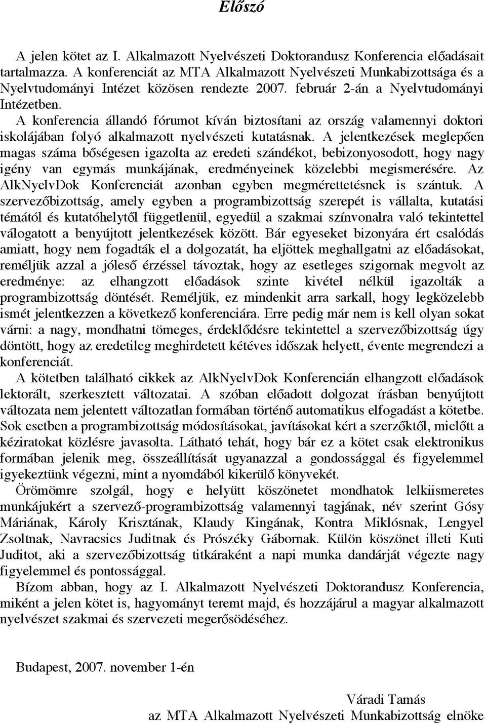 A konferencia állandó fórumot kíván biztosítani az ország valamennyi doktori iskolájában folyó alkalmazott nyelvészeti kutatásnak.