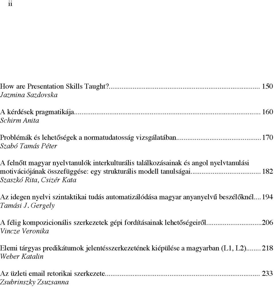 .. 182 Szaszkó Rita, Csizér Kata Az idegen nyelvi szintaktikai tudás automatizálódása magyar anyanyelv beszél knél... 194 Tamási J.