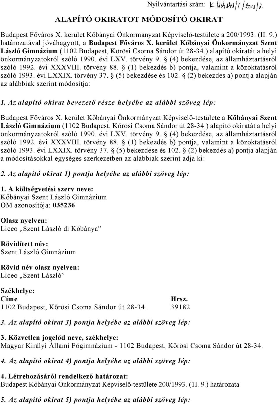 (4) bekezdése, az államháztartásról szóló 1992. évi XXXVIII. törvény 88. (1) bekezdés b) pontja, valamint a közoktatásról szóló 1993. évi LXXIX. törvény 37. (5) bekezdése és 102.