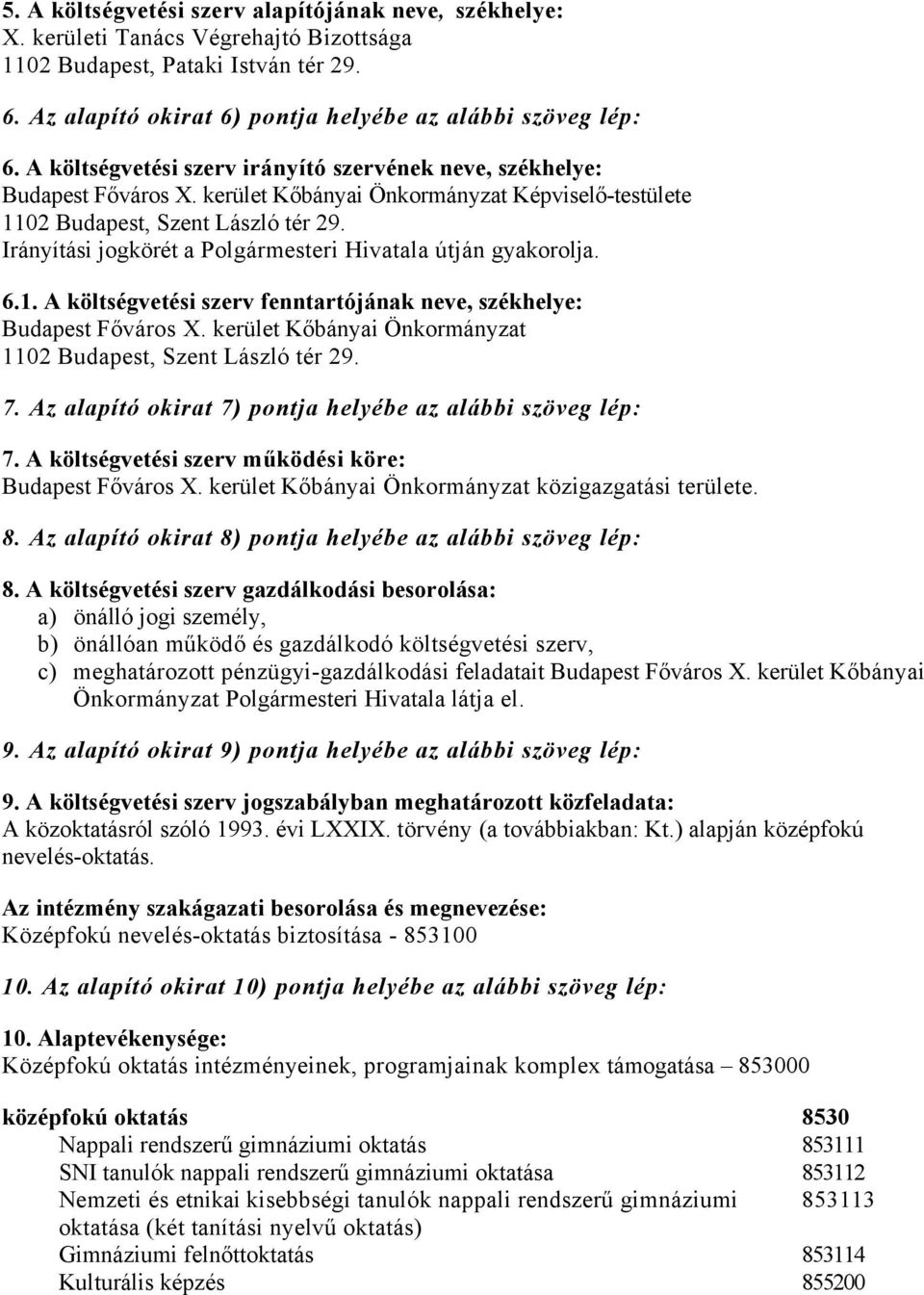 Irányítási jogkörét a Polgármesteri Hivatala útján gyakorolja. 6.1. A költségvetési szerv fenntartójának neve, székhelye: Budapest Főváros X.