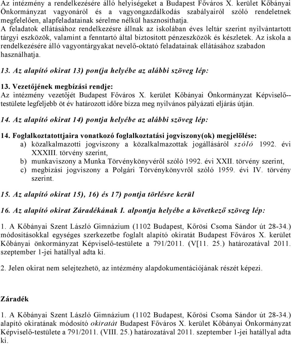 A feladatok ellátásához rendelkezésre állnak az iskolában éves leltár szerint nyilvántartott tárgyi eszközök, valamint a fenntartó által biztosított pénzeszközök és készletek.