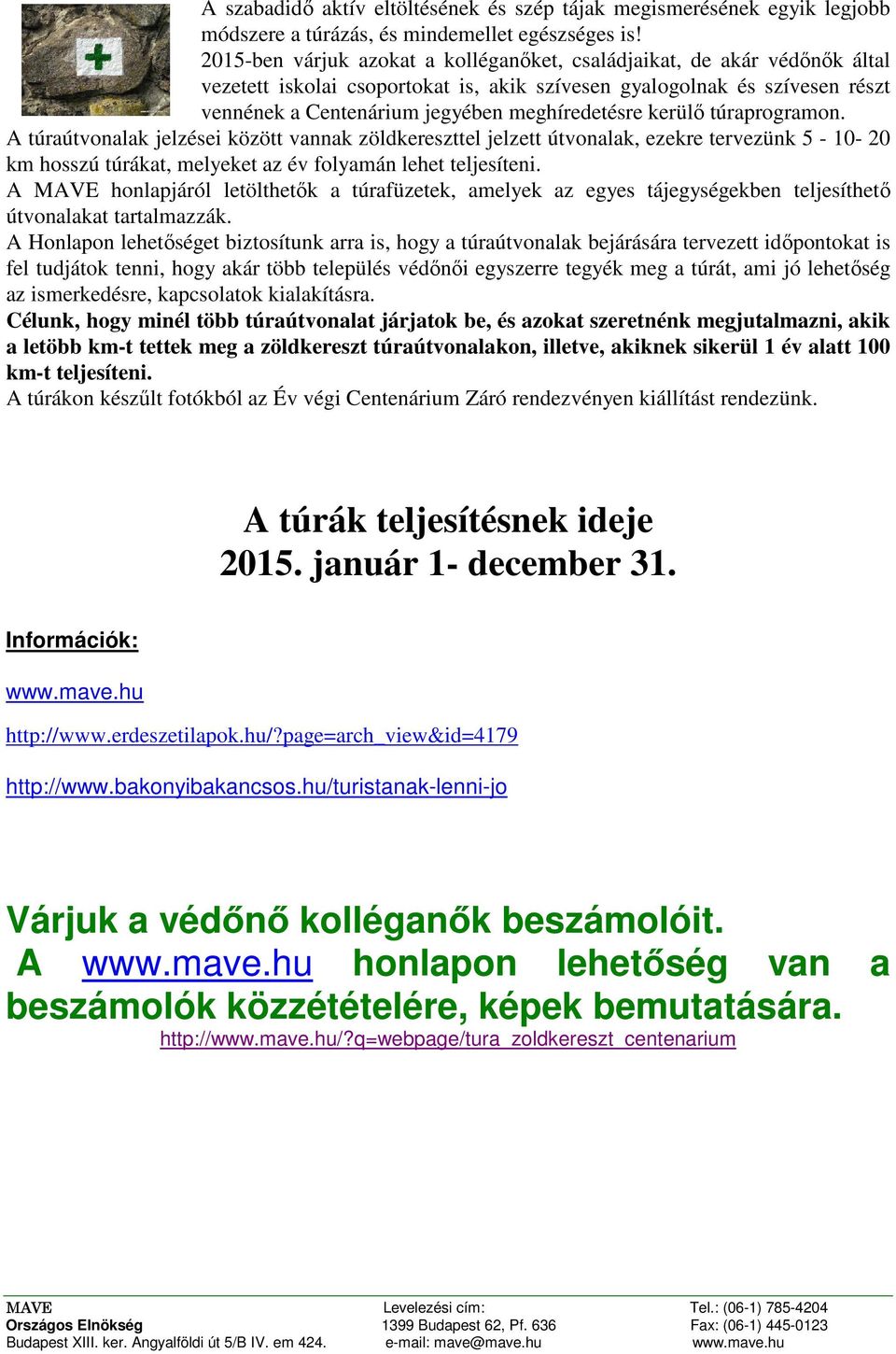 kerülő túraprogramon. A túraútvonalak jelzései között vannak zöldkereszttel jelzett útvonalak, ezekre tervezünk 5-10- 20 km hosszú túrákat, melyeket az év folyamán lehet teljesíteni.