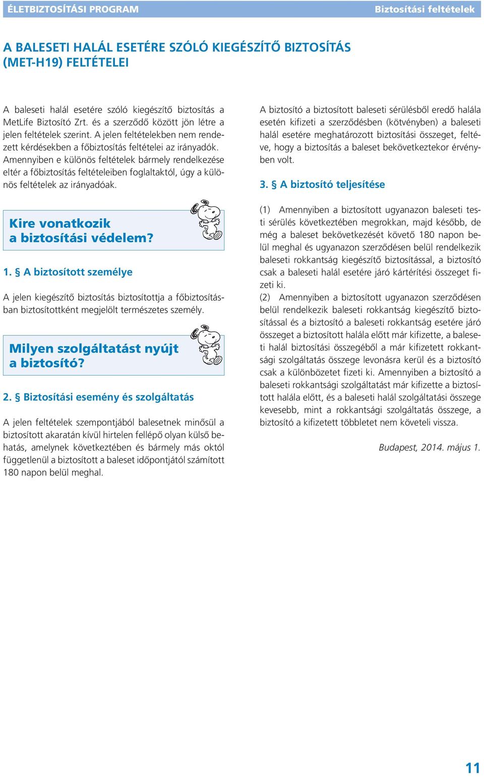 Amennyiben e különös feltételek bármely rendelkezése eltér a főbiztosítás feltételeiben foglaltaktól, úgy a különös feltételek az irányadóak. Kire vonatkozik a biztosítási védelem? 1.