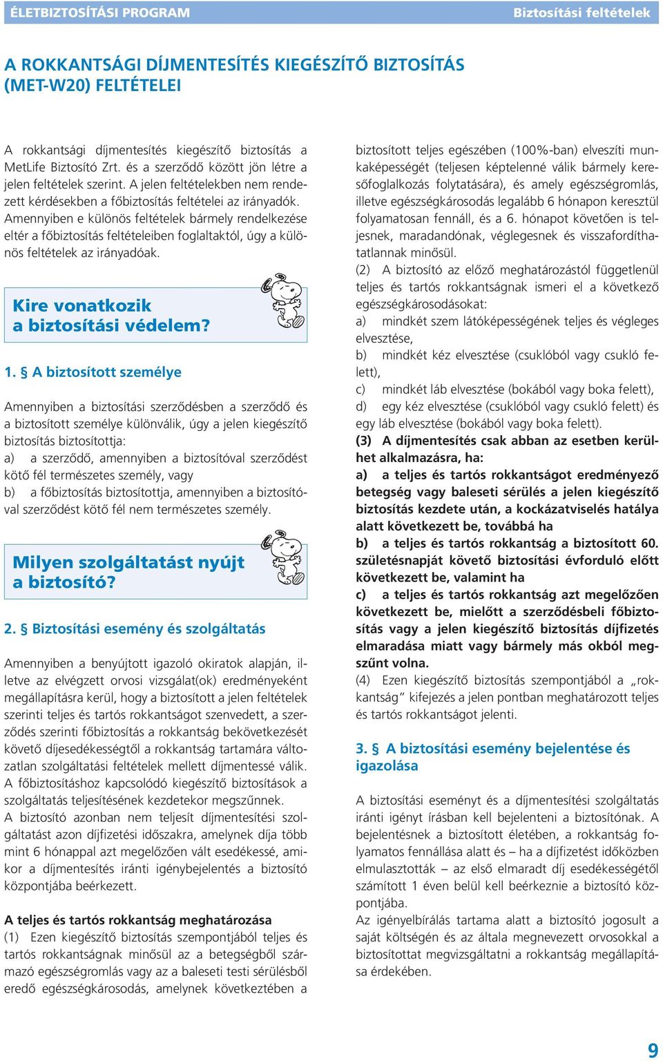 Amennyiben e különös feltételek bármely rendelkezése eltér a főbiztosítás feltételeiben foglaltaktól, úgy a különös feltételek az irányadóak. Kire vonatkozik a biztosítási védelem? 1.