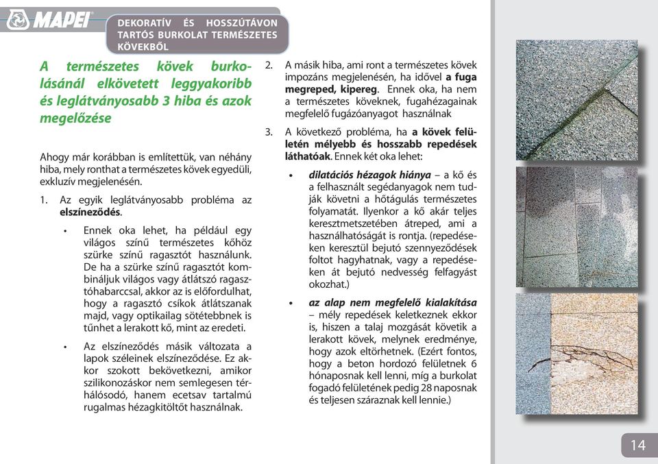 De ha a szürke színű ragasztót kombináljuk világos vagy átlátszó ragasztóhabarccsal, akkor az is előfordulhat, hogy a ragasztó csíkok átlátszanak majd, vagy optikailag sötétebbnek is tűnhet a
