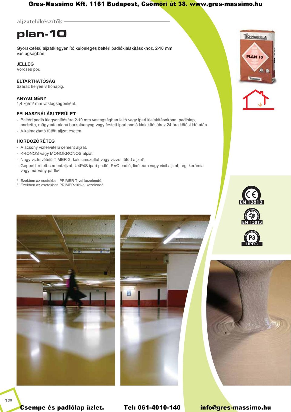 Alkalmazható f tött aljzat esetén. HORDOZÓRÉTEG - Alacsony vízfelvétel cement aljzat. - KRONOS vagy MONOKRONOS aljzat - Nagy vízfelvétel TIMER-2, kalciumszulfát vagy vízzel f tött aljzat 1.