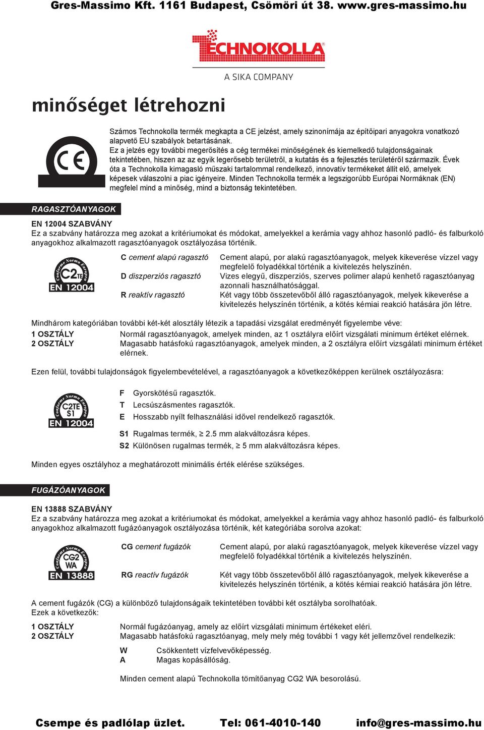 Évek óta a Technokolla kimagasló m szaki tartalommal rendelkez, innovatív termékeket állít el, amelyek képesek válaszolni a piac igényeire.