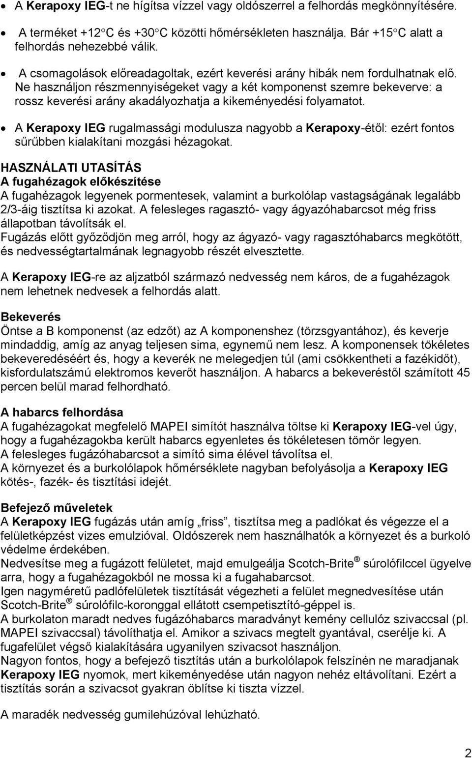 Ne használjon részmennyiségeket vagy a két komponenst szemre bekeverve: a rossz keverési arány akadályozhatja a kikeményedési folyamatot.