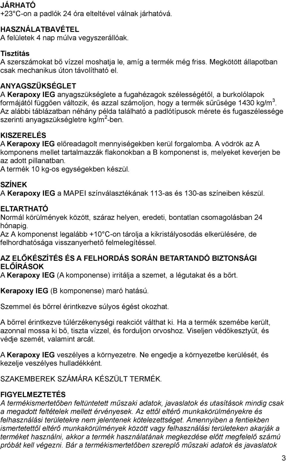 ANYAGSZÜKSÉGLET A Kerapoxy IEG anyagszükséglete a fugahézagok szélességétől, a burkolólapok formájától függően változik, és azzal számoljon, hogy a termék sűrűsége 1430 kg/m 3.