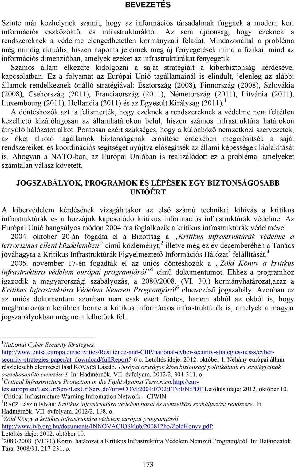 Mindazonáltal a probléma még mindig aktuális, hiszen naponta jelennek meg új fenyegetések mind a fizikai, mind az információs dimenzióban, amelyek ezeket az infrastruktúrákat fenyegetik.