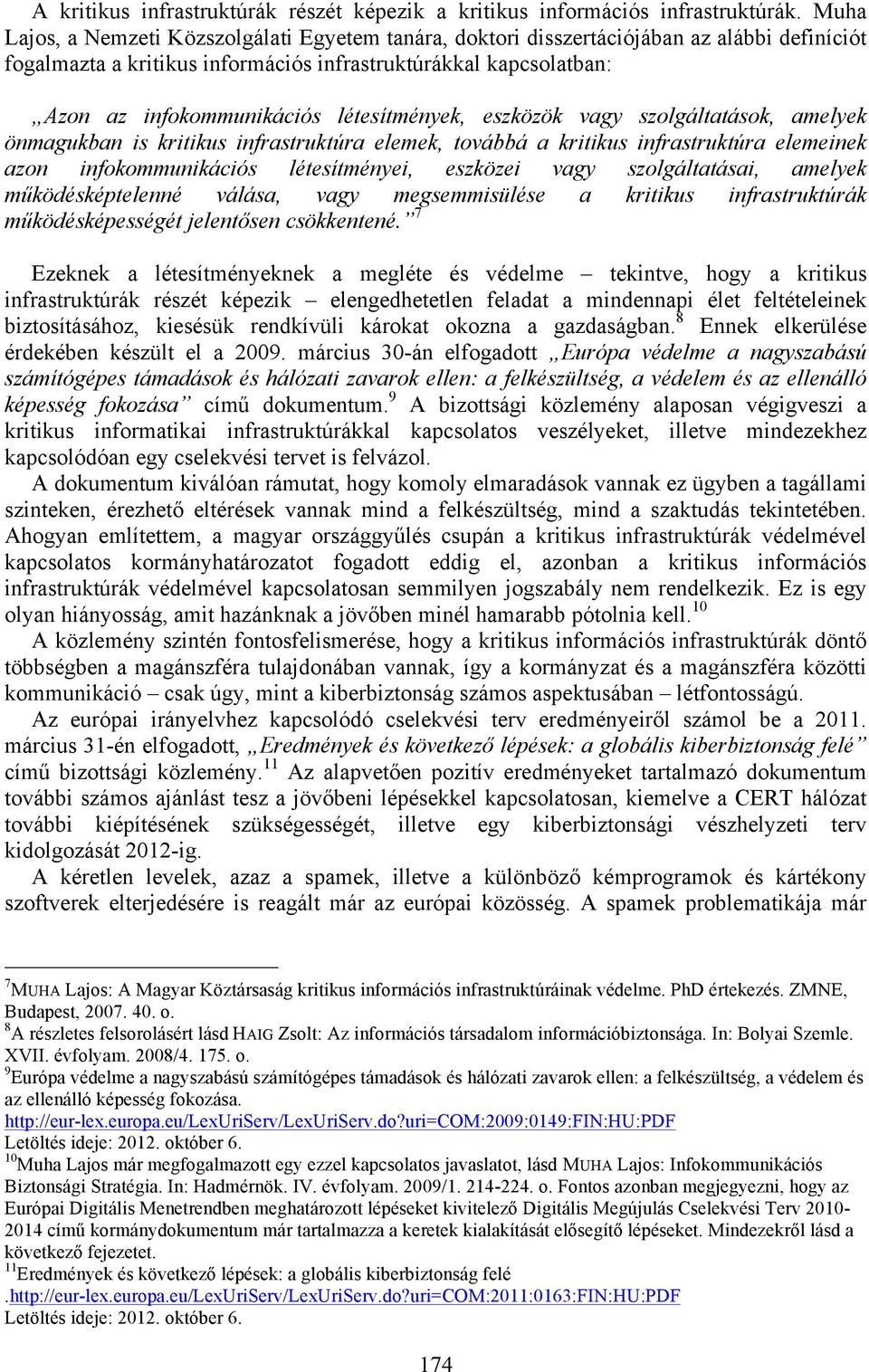 létesítmények, eszközök vagy szolgáltatások, amelyek önmagukban is kritikus infrastruktúra elemek, továbbá a kritikus infrastruktúra elemeinek azon infokommunikációs létesítményei, eszközei vagy