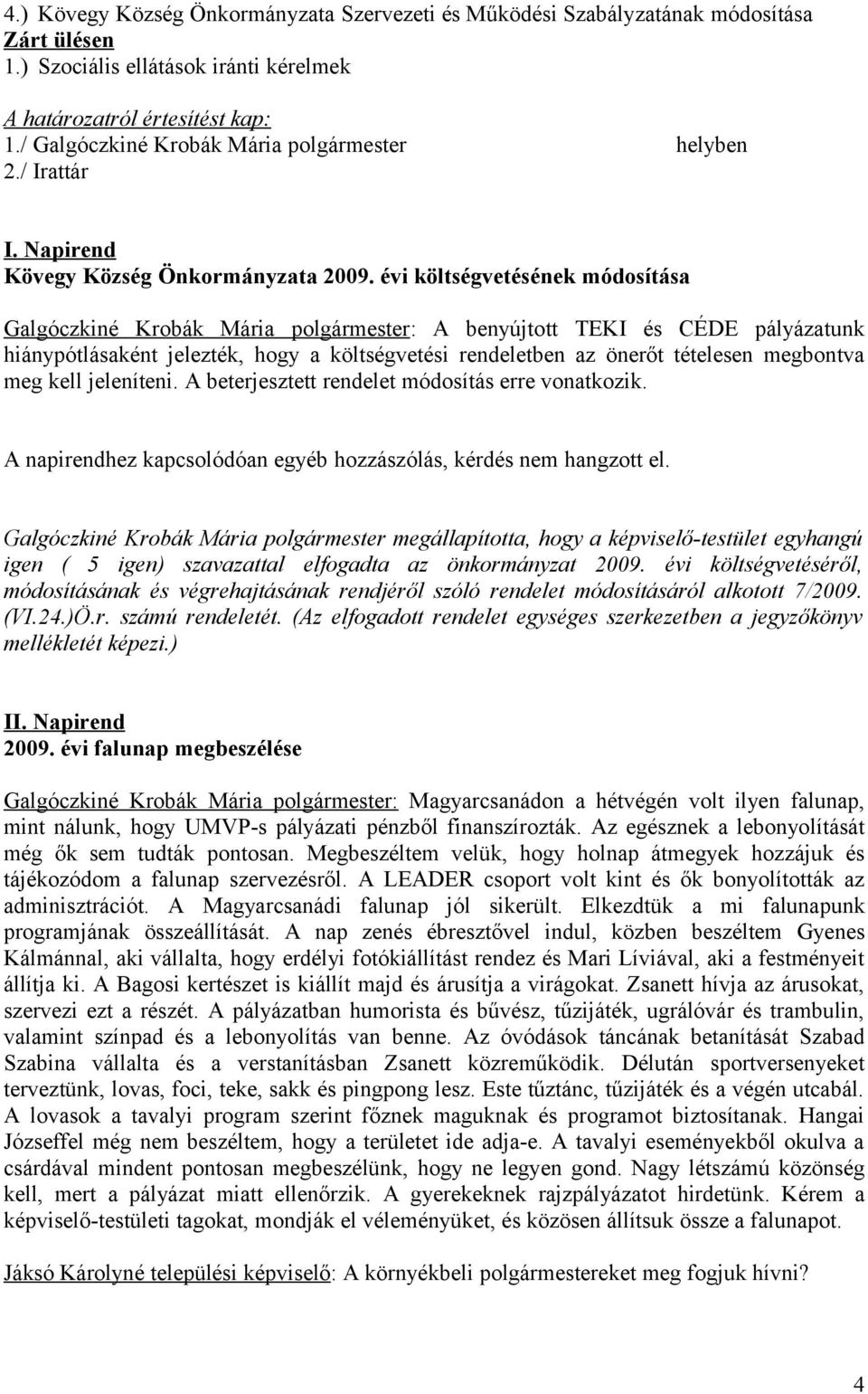 évi költségvetésének módosítása Galgóczkiné Krobák Mária polgármester: A benyújtott TEKI és CÉDE pályázatunk hiánypótlásaként jelezték, hogy a költségvetési rendeletben az önerőt tételesen megbontva