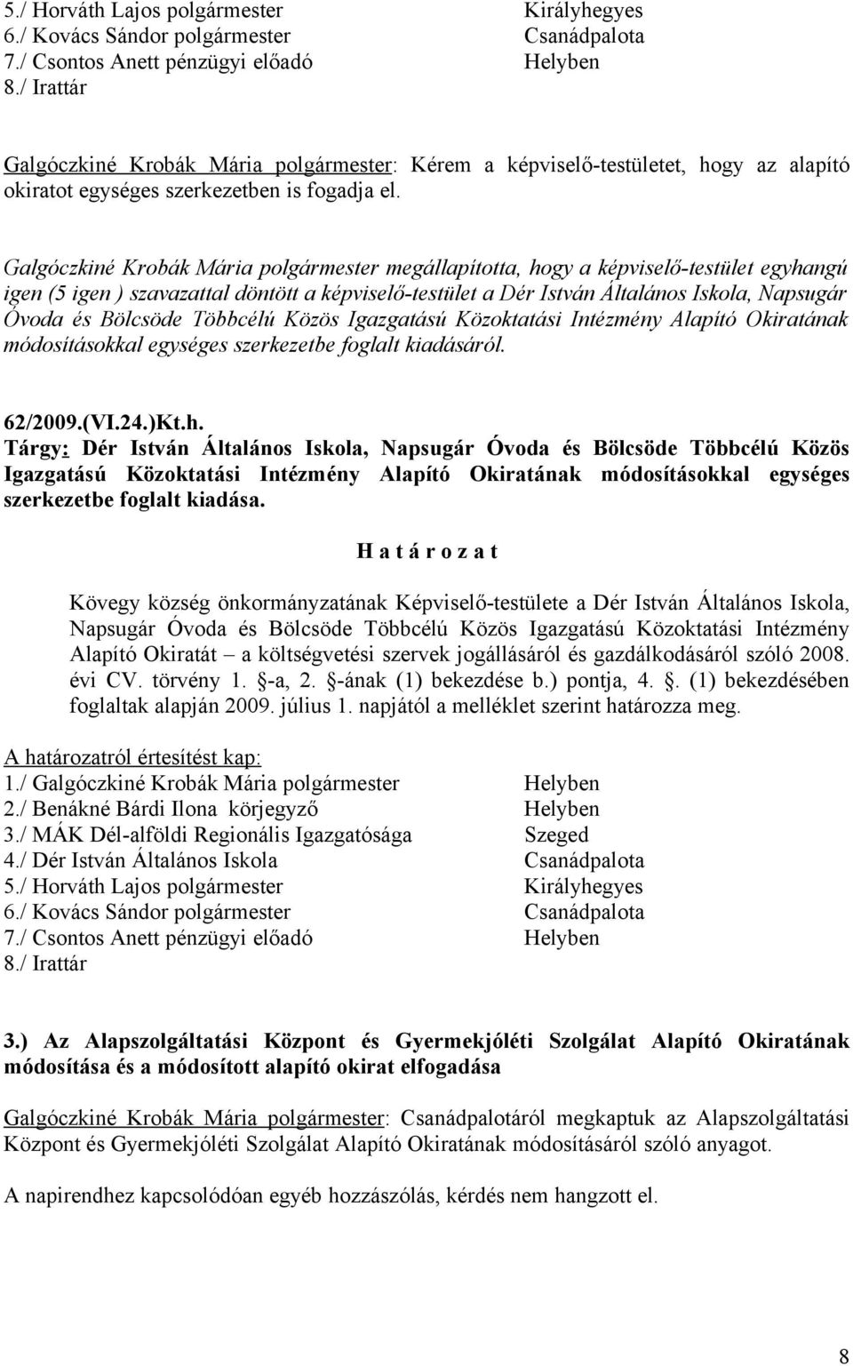 igen (5 igen ) szavazattal döntött a képviselő-testület a Dér István Általános Iskola, Napsugár Óvoda és Bölcsöde Többcélú Közös Igazgatású Közoktatási Intézmény Alapító Okiratának módosításokkal