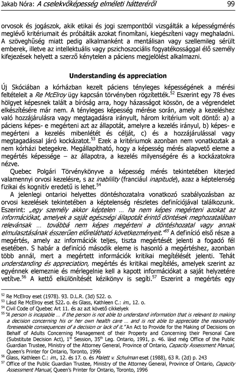 A szöveghűség miatt pedig alkalmanként a mentálisan vagy szellemileg sérült emberek, illetve az intellektuális vagy pszichoszociális fogyatékossággal élő személy kifejezések helyett a szerző