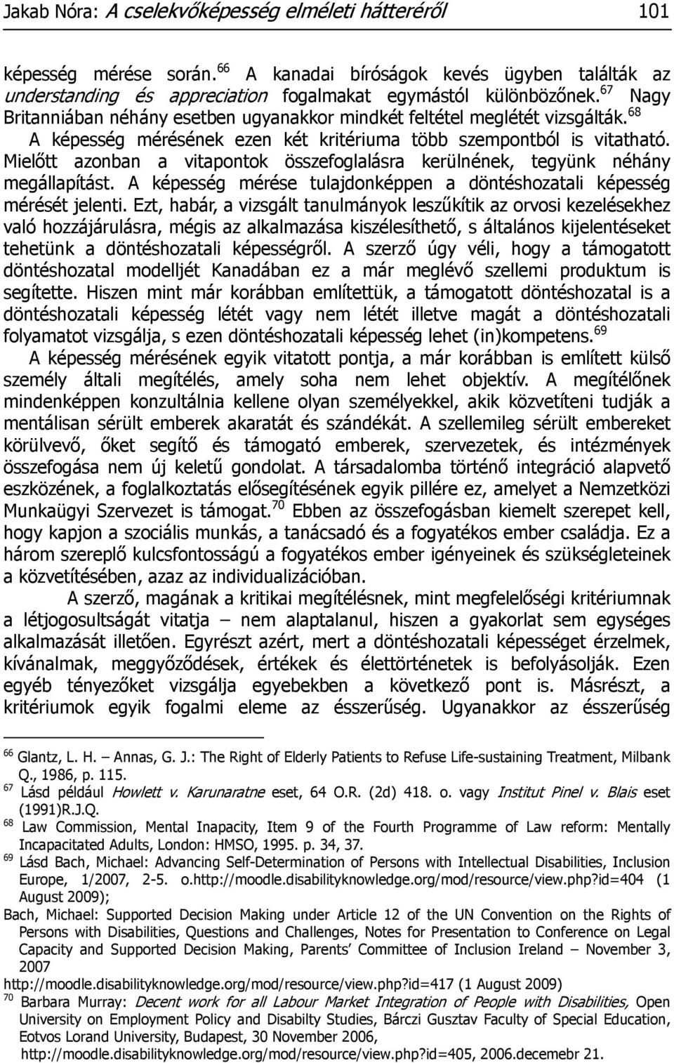 Mielőtt azonban a vitapontok összefoglalásra kerülnének, tegyünk néhány megállapítást. A képesség mérése tulajdonképpen a döntéshozatali képesség mérését jelenti.