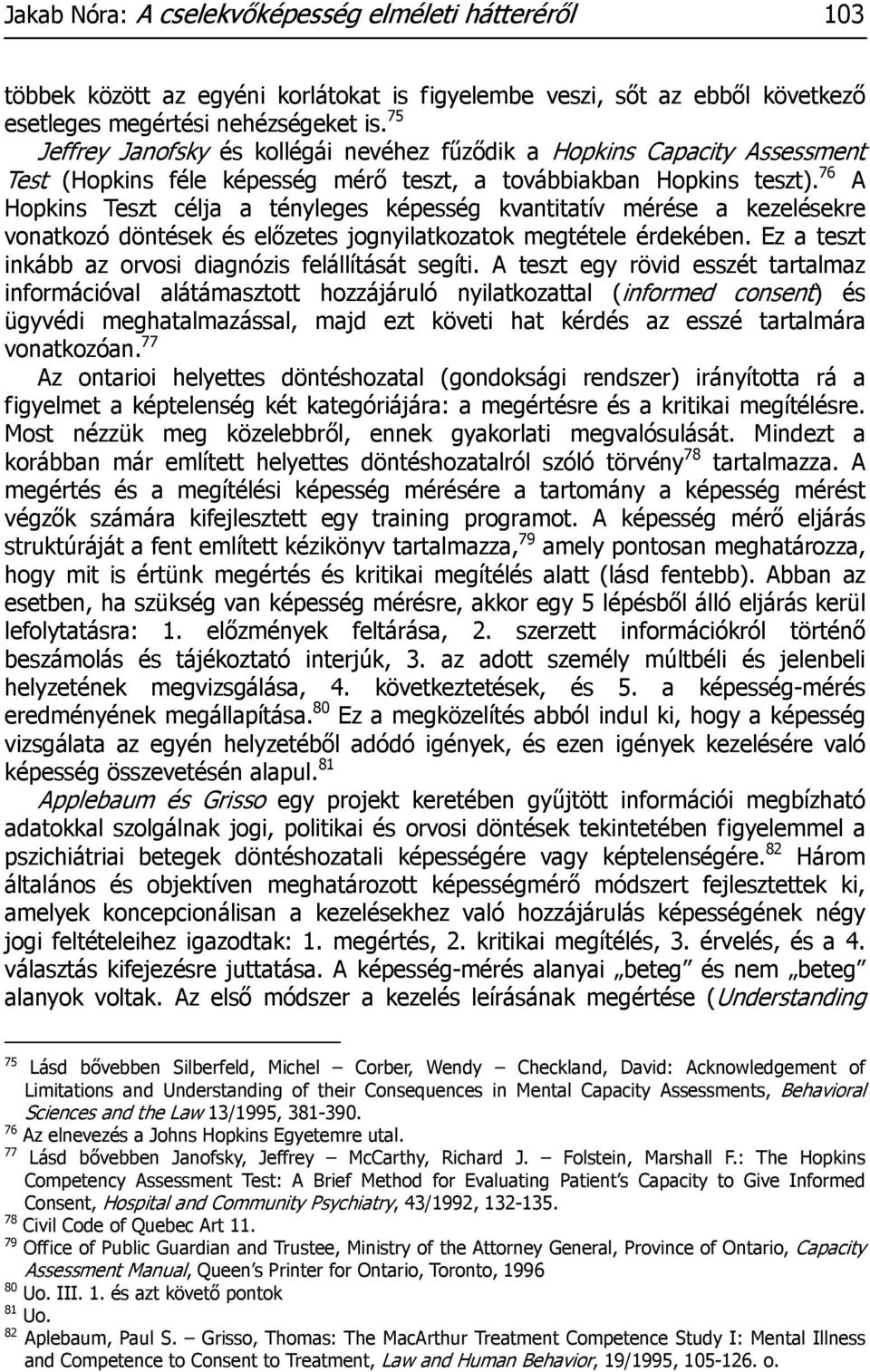 76 A Hopkins Teszt célja a tényleges képesség kvantitatív mérése a kezelésekre vonatkozó döntések és előzetes jognyilatkozatok megtétele érdekében.