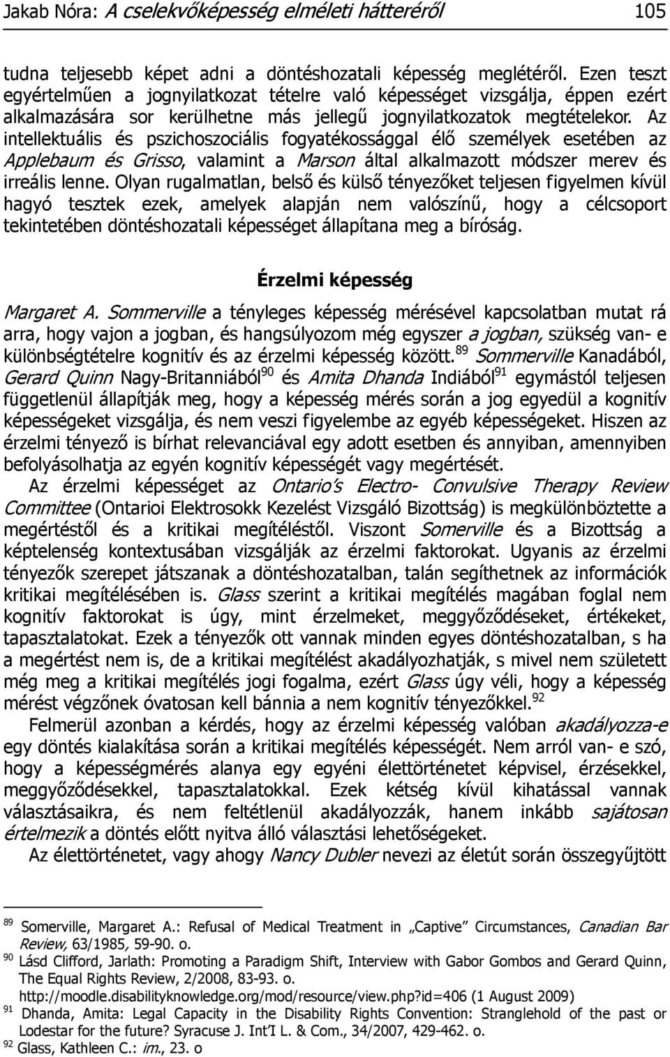 Az intellektuális és pszichoszociális fogyatékossággal élő személyek esetében az Applebaum és Grisso, valamint a Marson által alkalmazott módszer merev és irreális lenne.