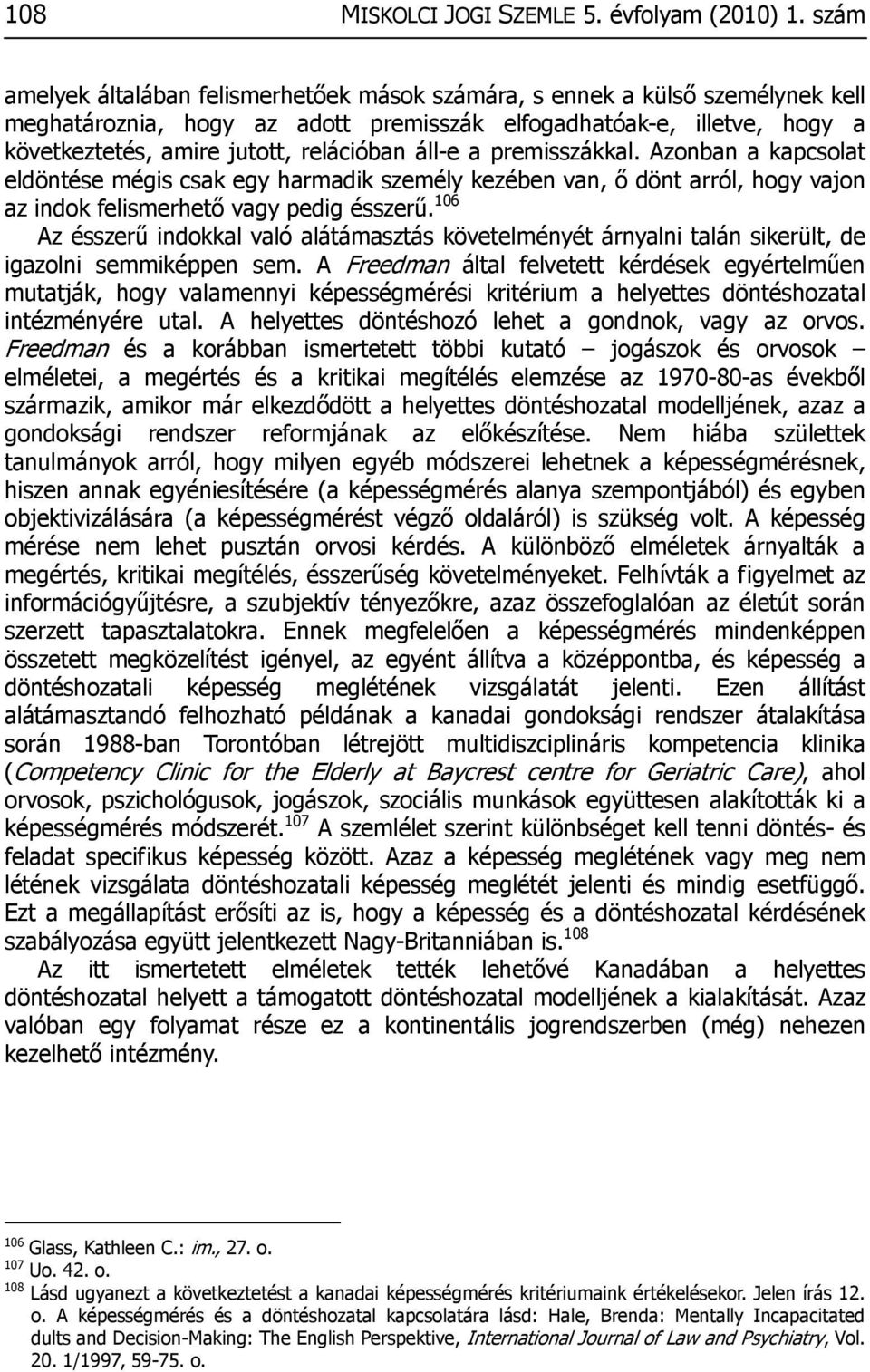 áll-e a premisszákkal. Azonban a kapcsolat eldöntése mégis csak egy harmadik személy kezében van, ő dönt arról, hogy vajon az indok felismerhető vagy pedig ésszerű.