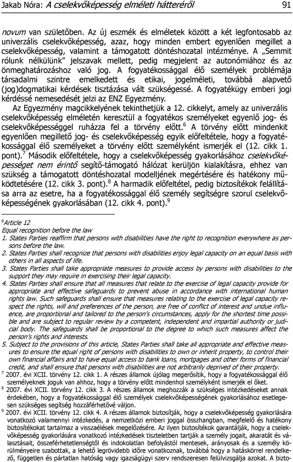 A Semmit rólunk nélkülünk jelszavak mellett, pedig megjelent az autonómiához és az önmeghatározáshoz való jog.
