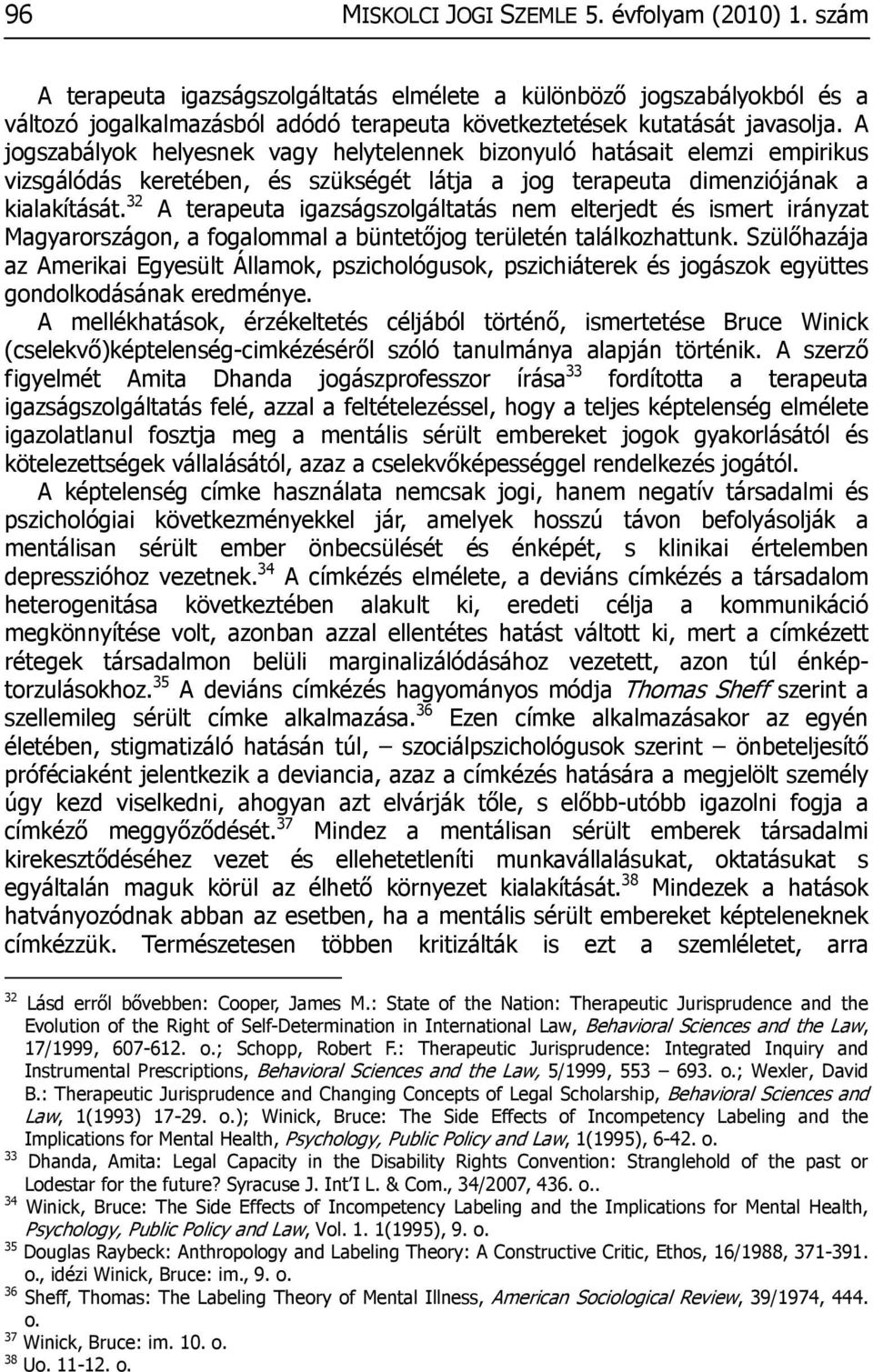 A jogszabályok helyesnek vagy helytelennek bizonyuló hatásait elemzi empirikus vizsgálódás keretében, és szükségét látja a jog terapeuta dimenziójának a kialakítását.