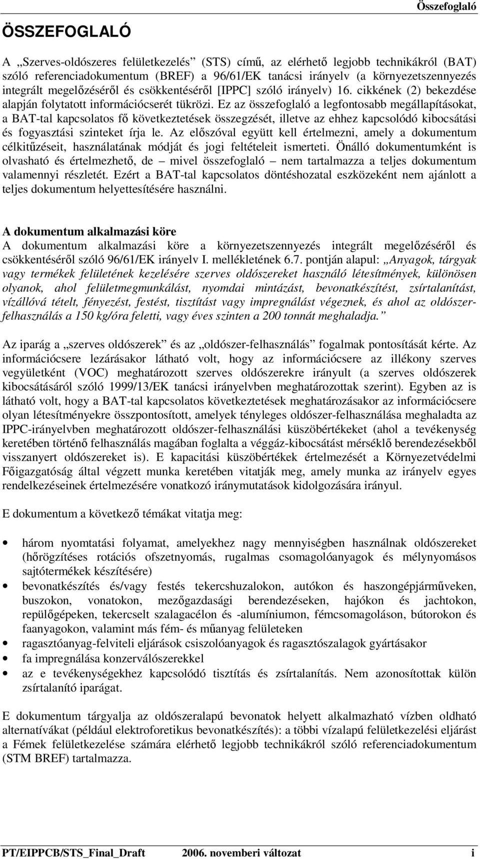 Ez az összefoglaló a legfontosabb megállapításokat, a BAT-tal kapcsolatos fő következtetések összegzését, illetve az ehhez kapcsolódó kibocsátási és fogyasztási szinteket írja le.