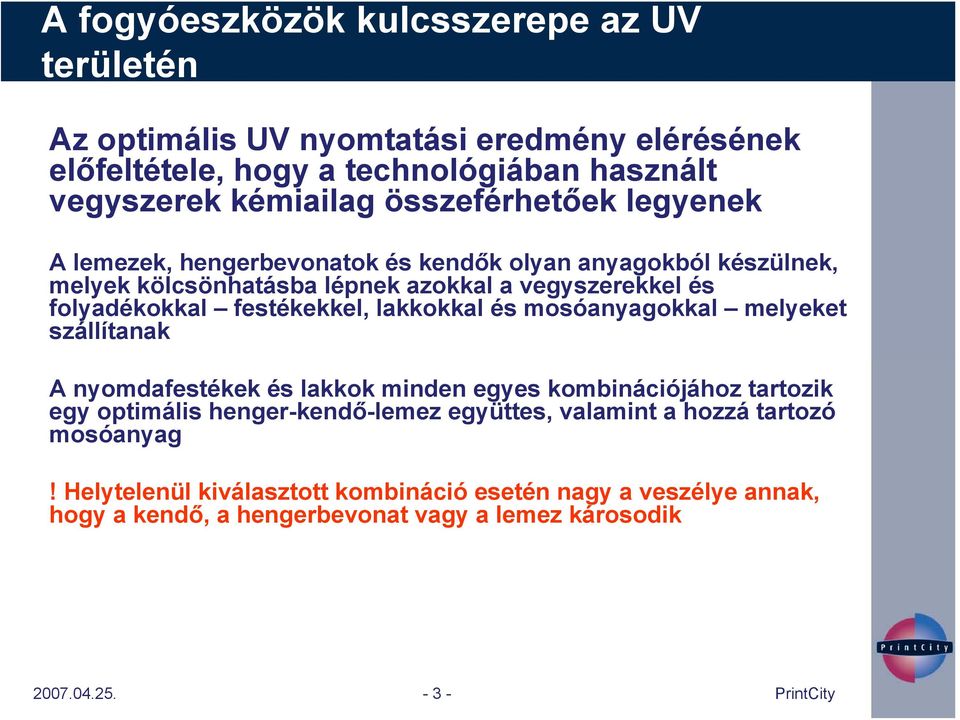 festékekkel, lakkokkal és mosóanyagokkal melyeket szállítanak A nyomdafestékek és lakkok minden egyes kombinációjához tartozik egy optimális henger-kendő-lemez