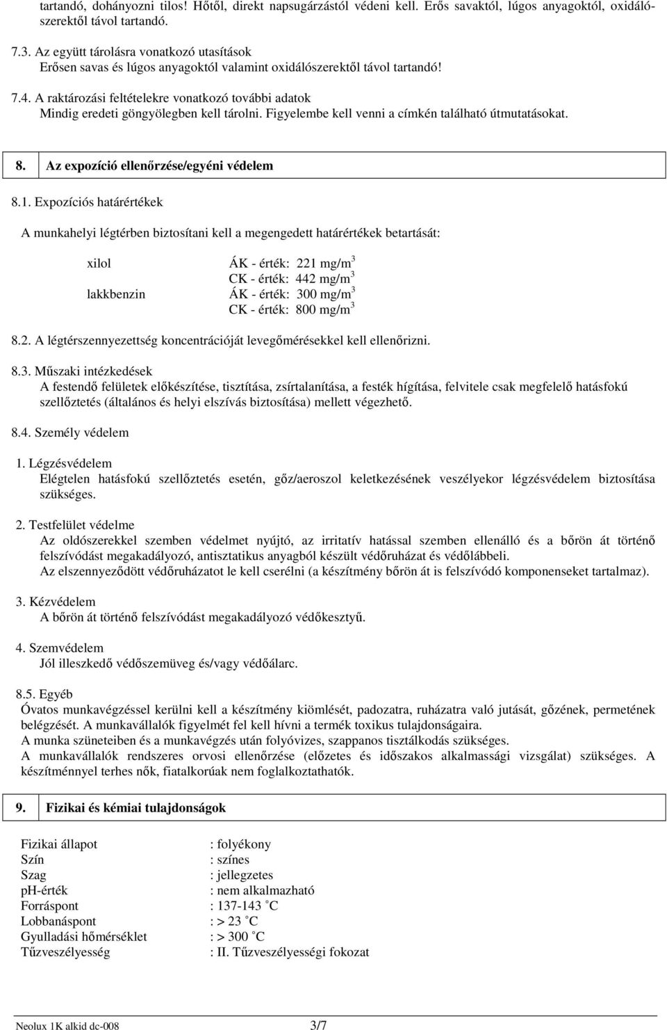 A raktározási feltételekre vonatkozó további adatok Mindig eredeti göngyölegben kell tárolni. Figyelembe kell venni a címkén található útmutatásokat. 8. Az expozíció ellenőrzése/egyéni védelem 8.1.