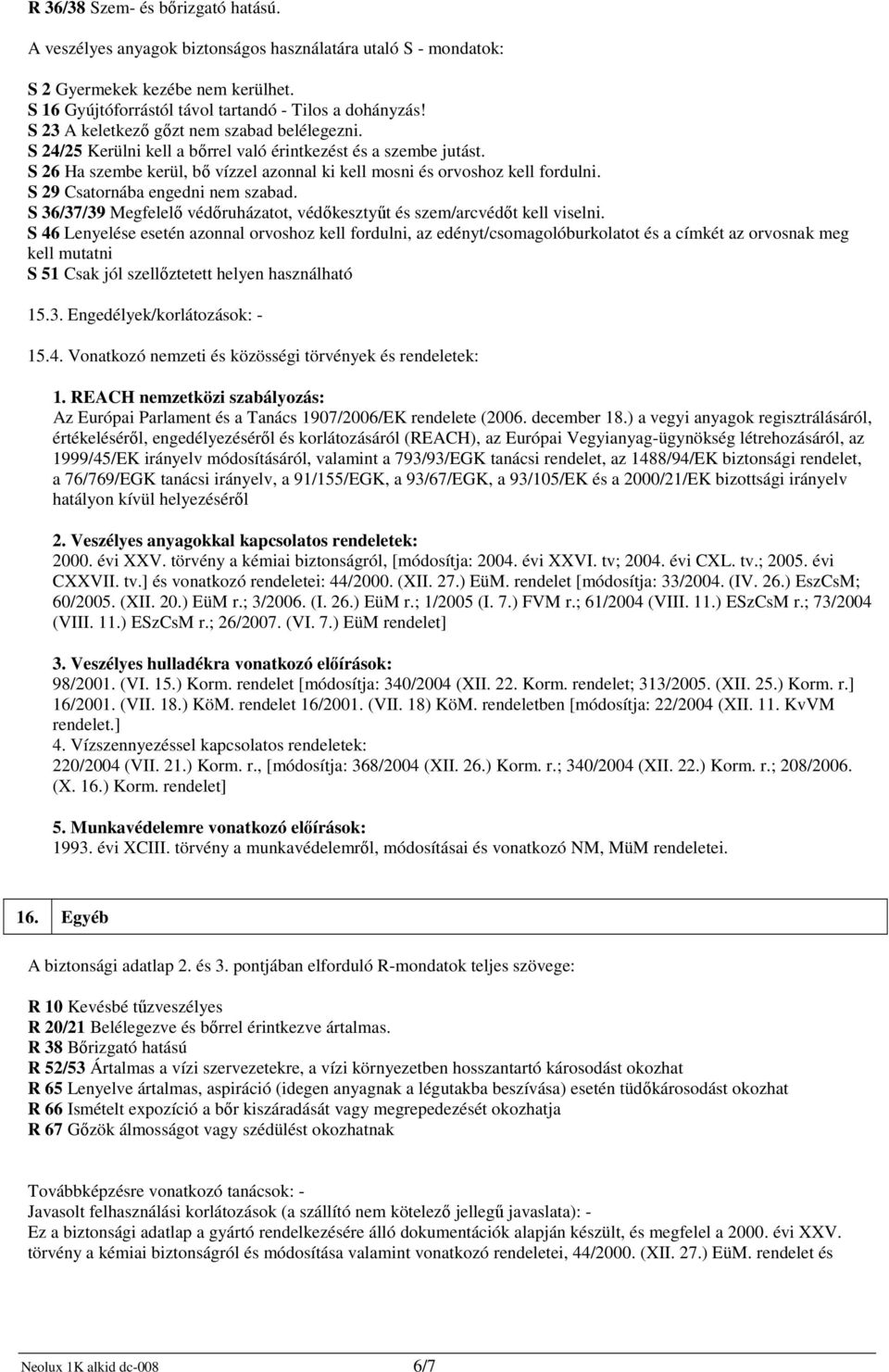 S 29 Csatornába engedni nem szabad. S 36/37/39 Megfelelő védőruházatot, védőkesztyűt és szem/arcvédőt kell viselni.