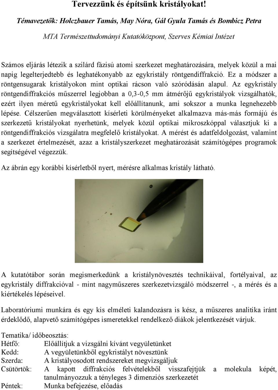 meghatározására, melyek közül a mai napig legelterjedtebb és leghatékonyabb az egykristály röntgendiffrakció. Ez a módszer a röntgensugarak kristályokon mint optikai rácson való szóródásán alapul.