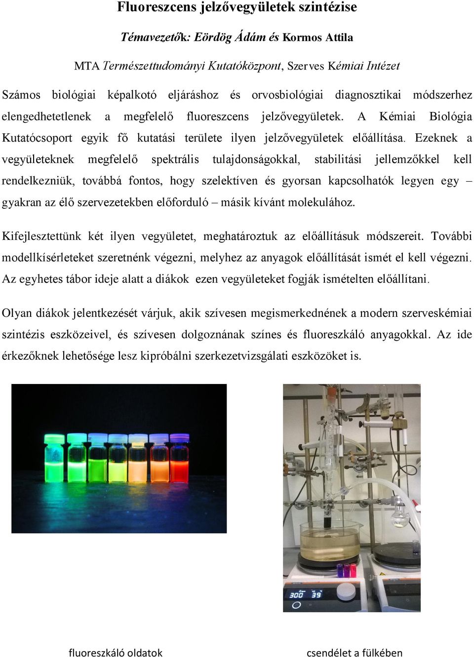 Ezeknek a vegyületeknek megfelelő spektrális tulajdonságokkal, stabilitási jellemzőkkel kell rendelkezniük, továbbá fontos, hogy szelektíven és gyorsan kapcsolhatók legyen egy gyakran az élő