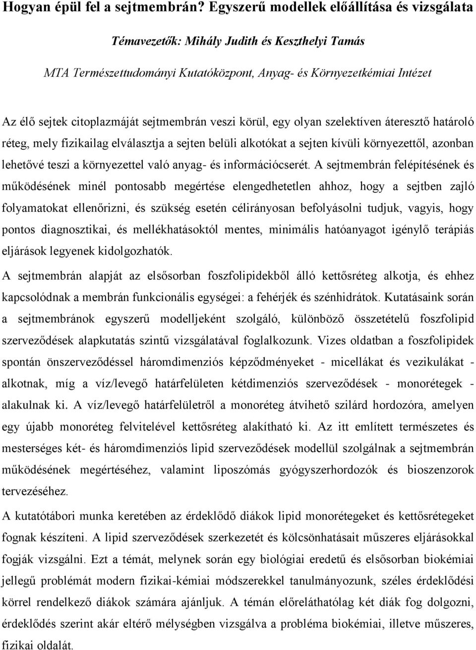 fizikailag elválasztja a sejten belüli alkotókat a sejten kívüli környezettől, azonban lehetővé teszi a környezettel való anyag- és információcserét.