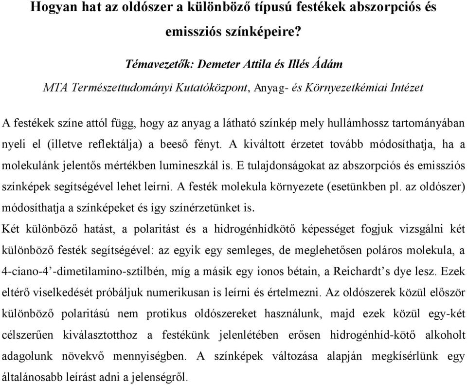 A kiváltott érzetet tovább módosíthatja, ha a molekulánk jelentős mértékben lumineszkál is. E tulajdonságokat az abszorpciós és emissziós színképek segítségével lehet leírni.