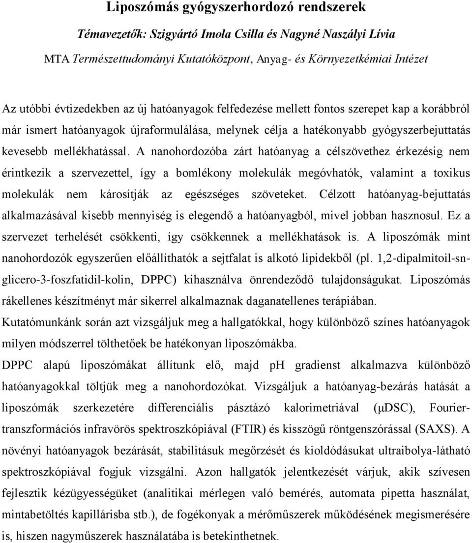 A nanohordozóba zárt hatóanyag a célszövethez érkezésig nem érintkezik a szervezettel, így a bomlékony molekulák megóvhatók, valamint a toxikus molekulák nem károsítják az egészséges szöveteket.