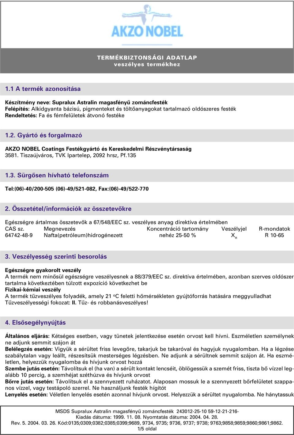 81. Tiszaújváros, TVK Ipartelep, 2092 hrsz, Pf.135 1.3. Sürgôsen hívható telefonszám Tel:(06)-40/200-505 (06)-49/521-082, Fax:(06)-49/522-770 2.