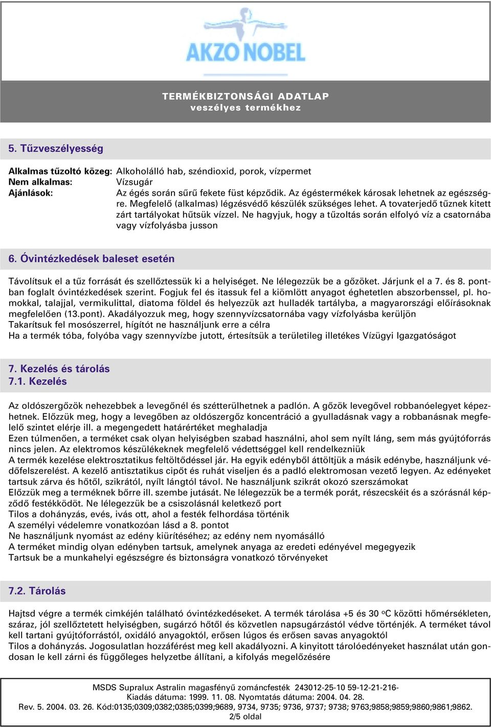 Ne hagyjuk, hogy a tûzoltás során elfolyó víz a csatornába vagy vízfolyásba jusson 6. Óvintézkedések baleset esetén Távolítsuk el a tûz forrását és szellôztessük ki a helyiséget.