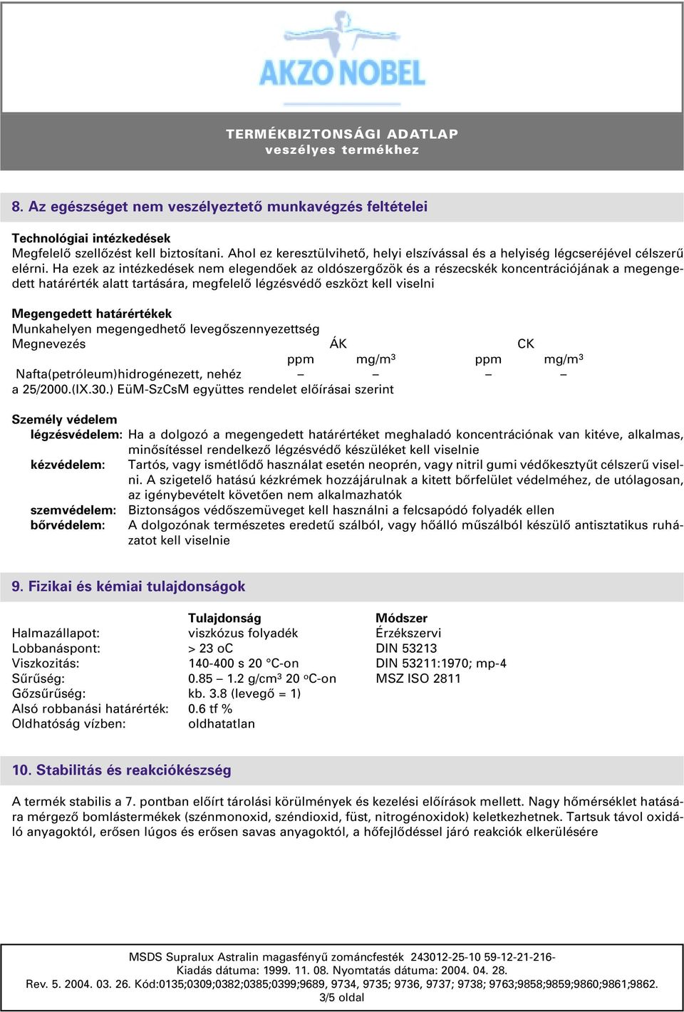 Ha ezek az intézkedések nem elegendôek az oldószergôzök és a részecskék koncentrációjának a megengedett határérték alatt tartására, megfelelô légzésvédô eszközt kell viselni Megengedett határértékek