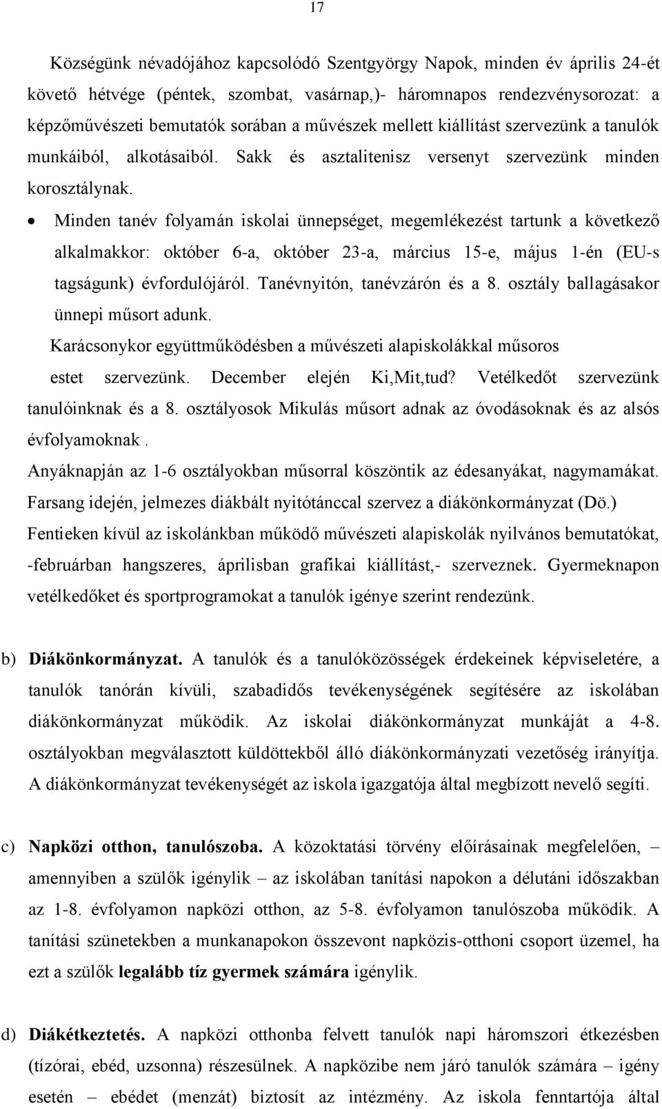Minden tanév folyamán iskolai ünnepséget, megemlékezést tartunk a következő alkalmakkor: október 6-a, október 23-a, március 15-e, május 1-én (EU-s tagságunk) évfordulójáról.