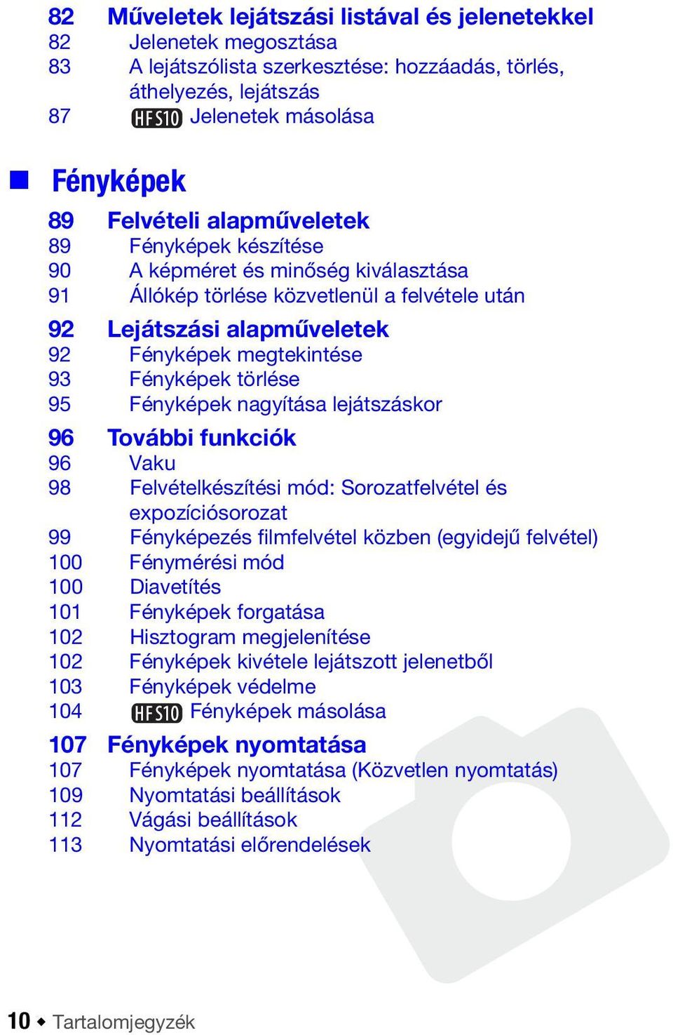 95 Fényképek nagyítása lejátszáskor 96 További funkciók 96 Vaku 98 Felvételkészítési mód: Sorozatfelvétel és expozíciósorozat 99 Fényképezés filmfelvétel közben (egyidejű felvétel) 100 Fénymérési mód