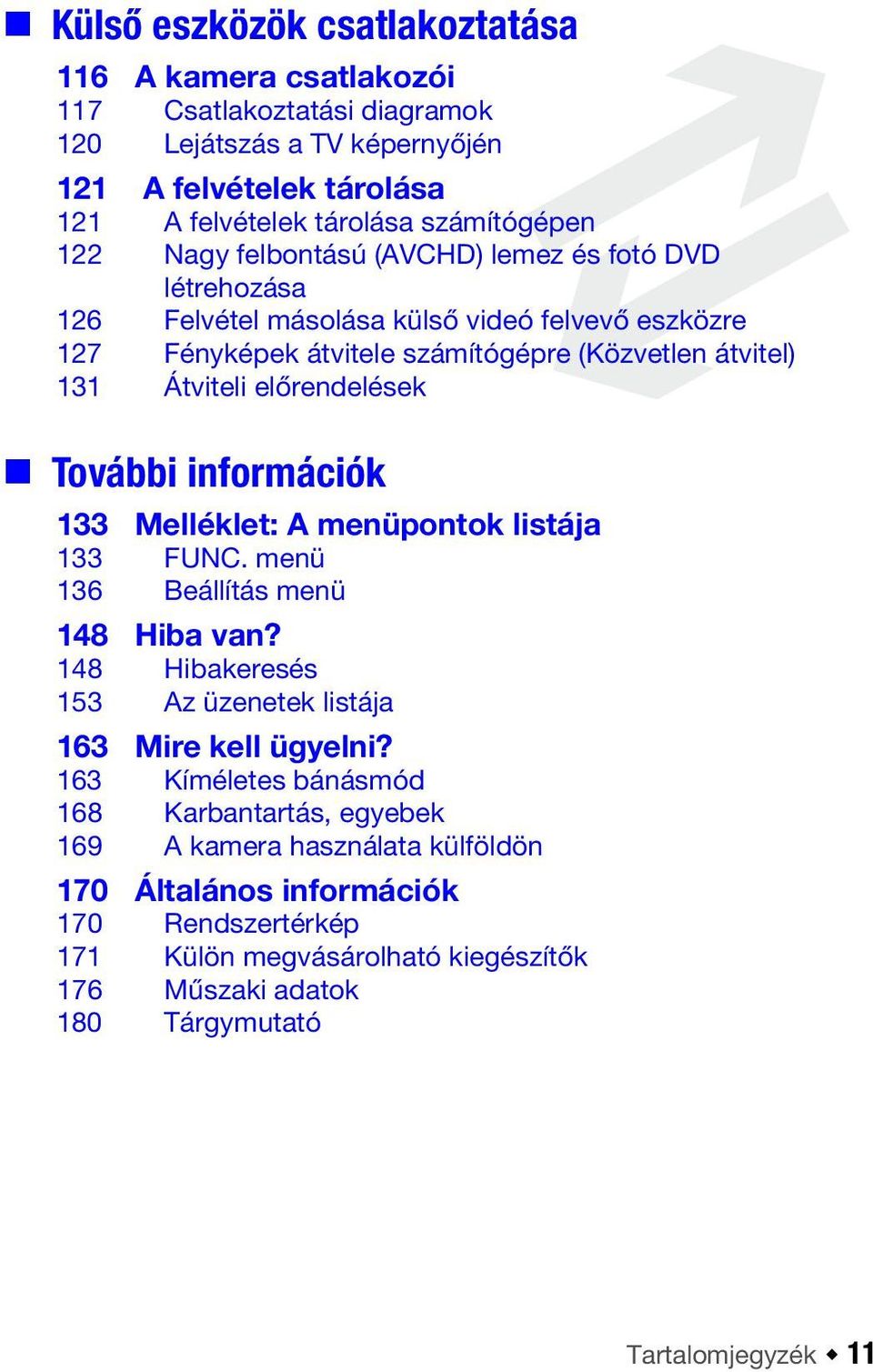 További információk 133 Melléklet: A menüpontok listája 133 FUNC. menü 136 Beállítás menü 148 Hiba van? 148 Hibakeresés 153 Az üzenetek listája 163 Mire kell ügyelni?
