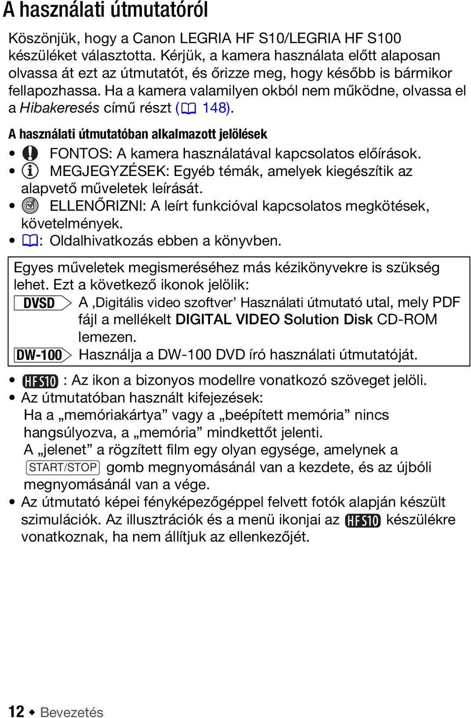 Ha a kamera valamilyen okból nem működne, olvassa el a Hibakeresés című részt ( 148). A használati útmutatóban alkalmazott jelölések FONTOS: A kamera használatával kapcsolatos előírások.