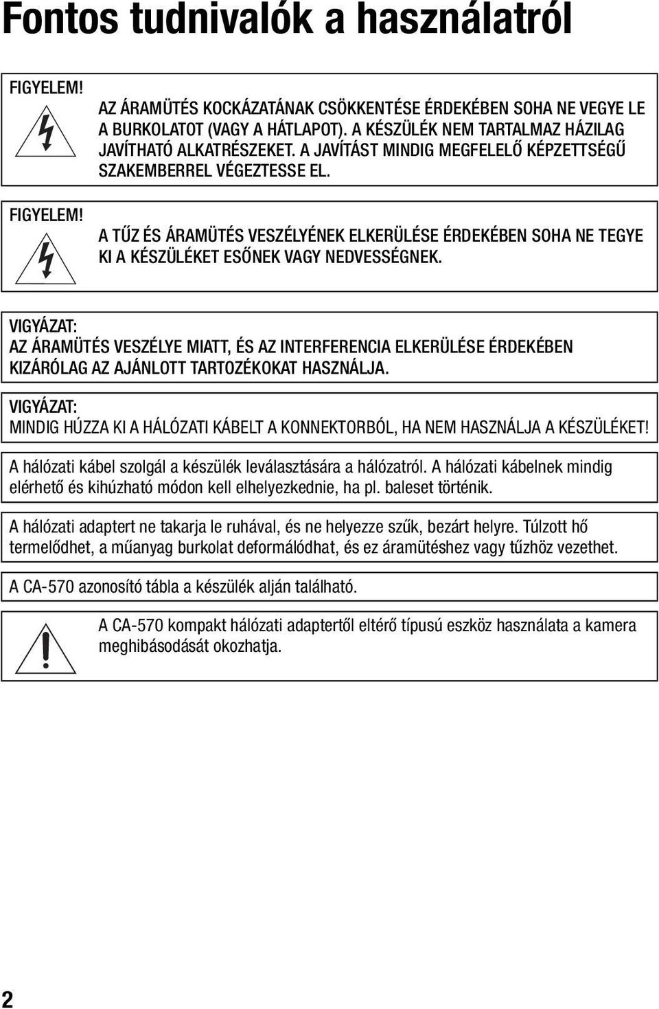 A TŰZ ÉS ÁRAMÜTÉS VESZÉLYÉNEK ELKERÜLÉSE ÉRDEKÉBEN SOHA NE TEGYE KI A KÉSZÜLÉKET ESŐNEK VAGY NEDVESSÉGNEK.