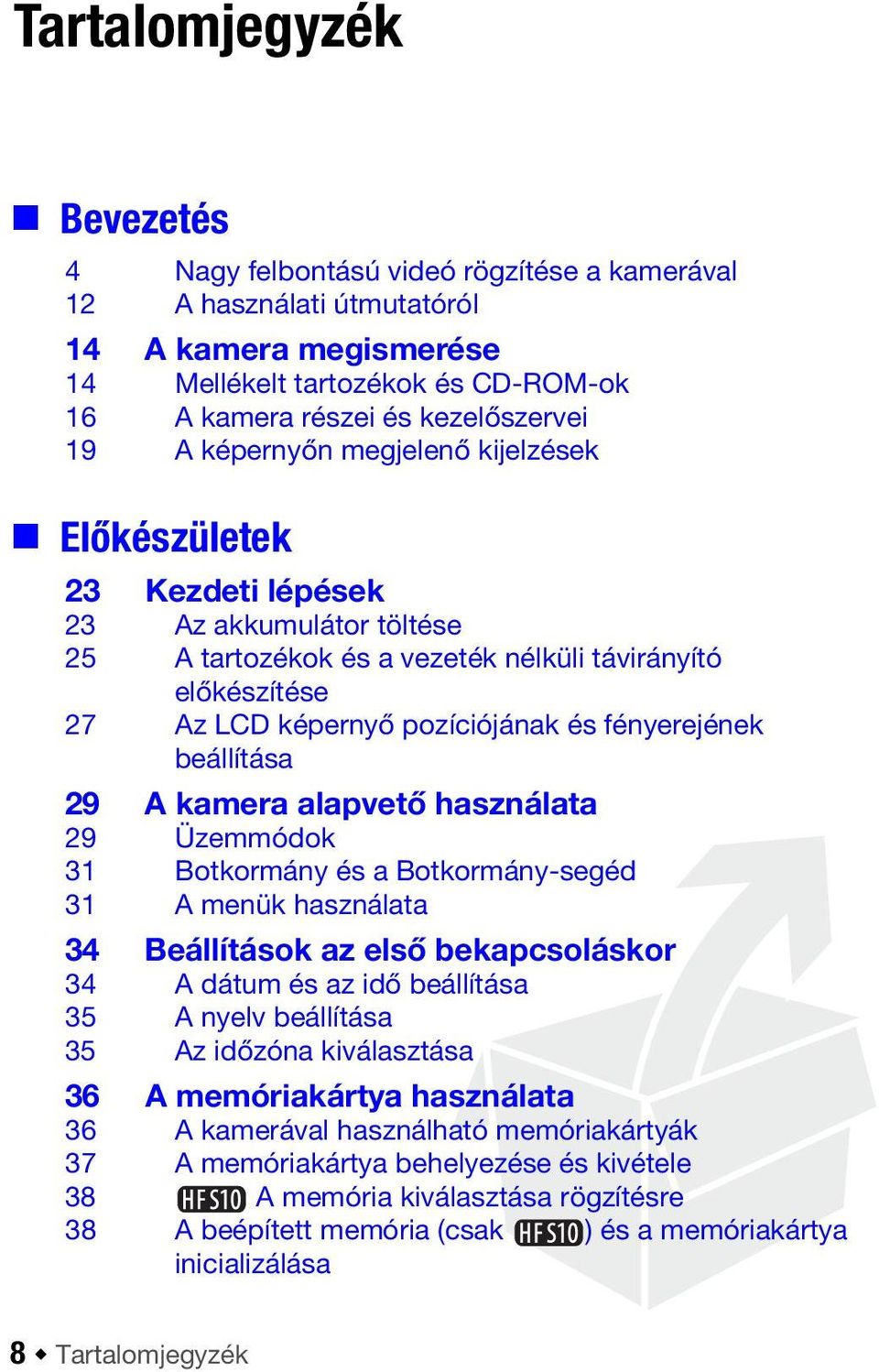 fényerejének beállítása 29 A kamera alapvető használata 29 Üzemmódok 31 Botkormány és a Botkormány-segéd 31 A menük használata 34 Beállítások az első bekapcsoláskor 34 A dátum és az idő beállítása 35