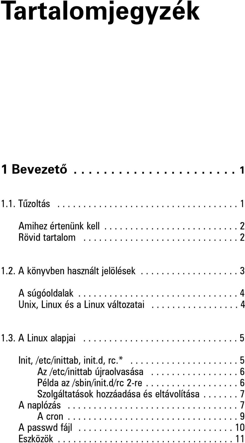 ............................. 5 Init, /etc/inittab, init.d, rc.*..................... 5 Az /etc/inittab újraolvasása................. 6 Példa az /sbin/init.d/rc 2-re.